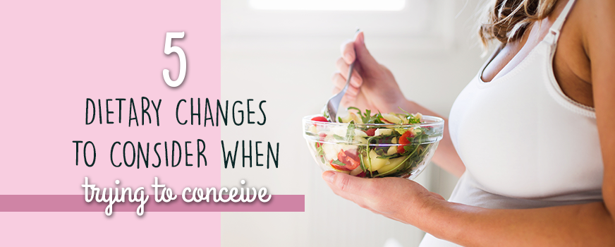 5 Dietary Changes to Consider When Trying to Conceive