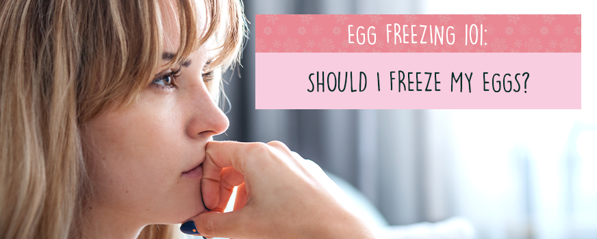 Egg Freezing 101: Should I Freeze My Eggs?