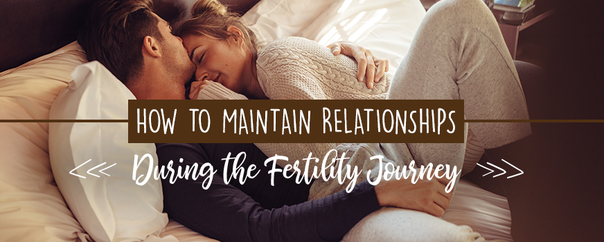 How to Maintain Relationships During the Fertility Journey