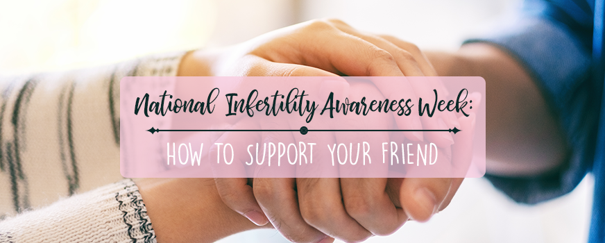 National Infertility Awareness Week How to Support Your Friend Header