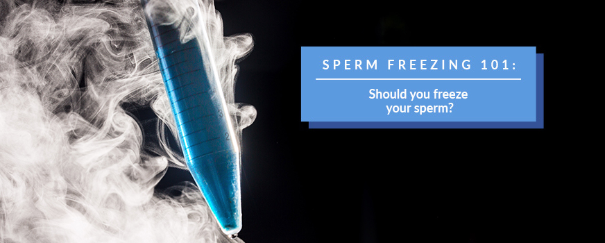 Sperm Freezing 101: Should You Freeze Your Sperm?