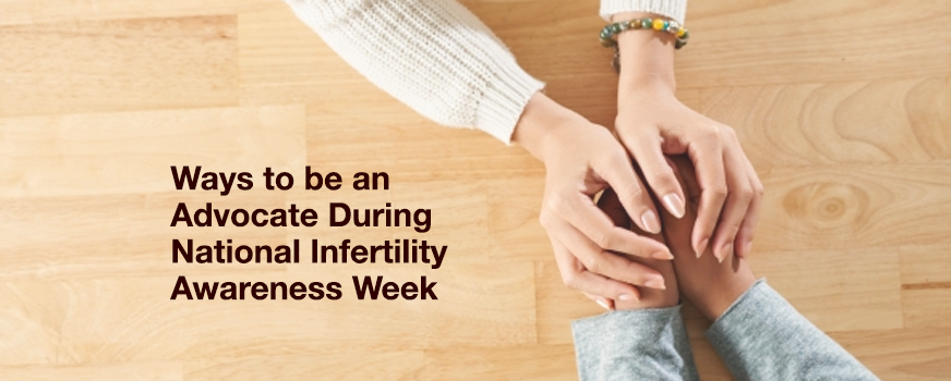Ways to be an Advocate During National Infertility Awareness Week Header